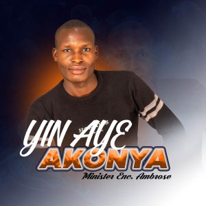 Yin Aye Akonya By Minister Enc Ambrose Gospelkingz Com Mp3 Image (Gospelkingz.com)